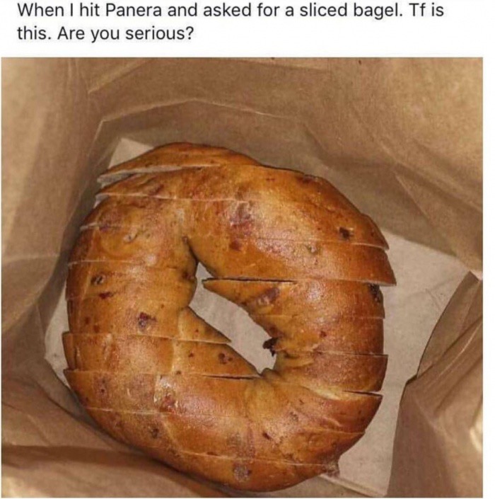 bagel sliced like bread - When I hit Panera and asked for a sliced bagel. Tf is this. Are you serious?