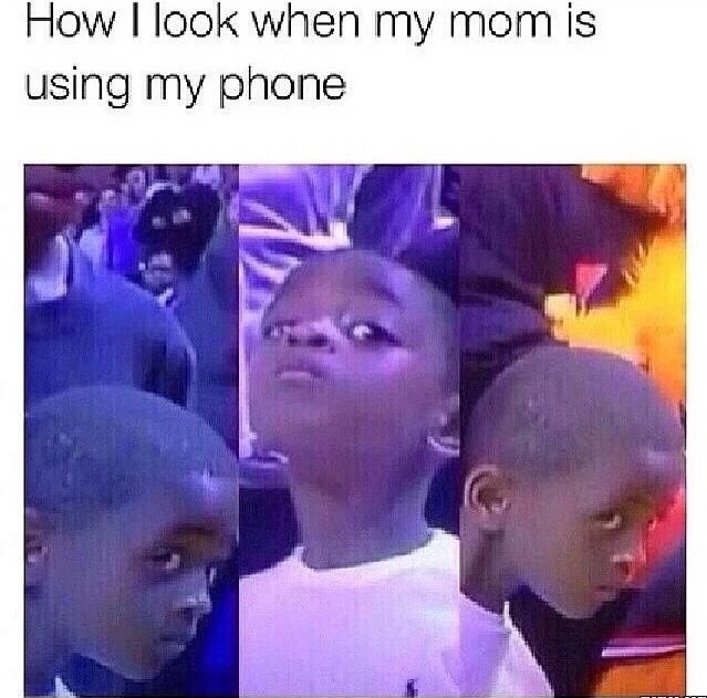 look when my mom is using my phone - How I look when my mom is using my phone