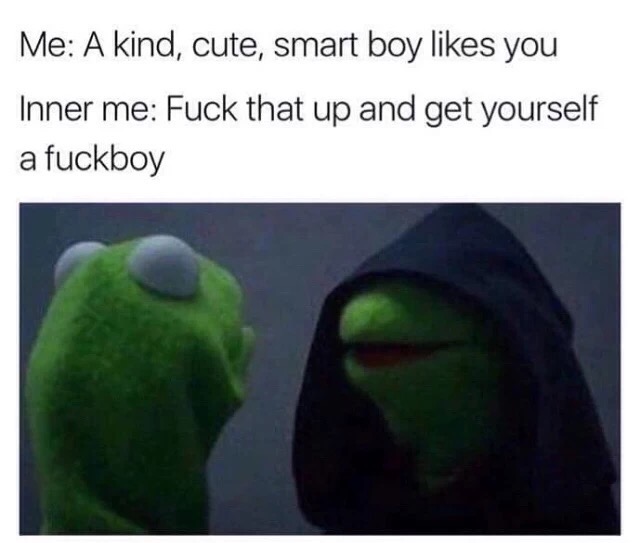 inner me memes - Me A kind, cute, smart boy you Inner me Fuck that up and get yourself a fuckboy