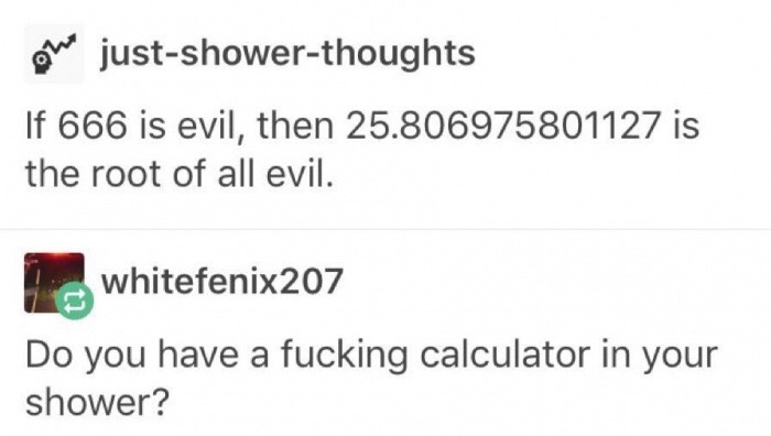 funny meme about how if 666 is evil, then 25.806975 is the root of all evil and someone asks him if he has a calculator in his shower.