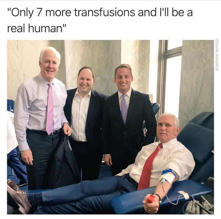 Funny meme of Mike Pence giving blood with caption joking that with only 7 more transfusions, he will be a real human.