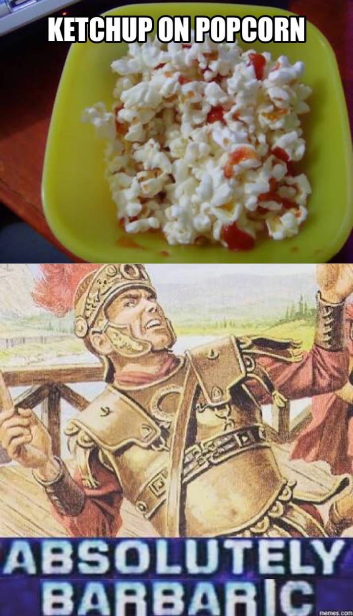 Meme about how putting ketchup on popcorn is absolutely barbaric