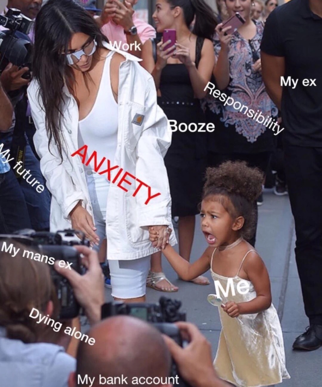 memes - north west throws tantrum - Work Responsibility My ex Booze Anxiety My future My mans ex Me Dying alone My bank account