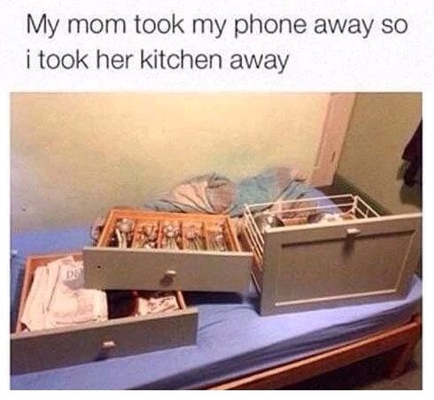 memes - my mom took my phone away so - My mom took my phone away so i took her kitchen away