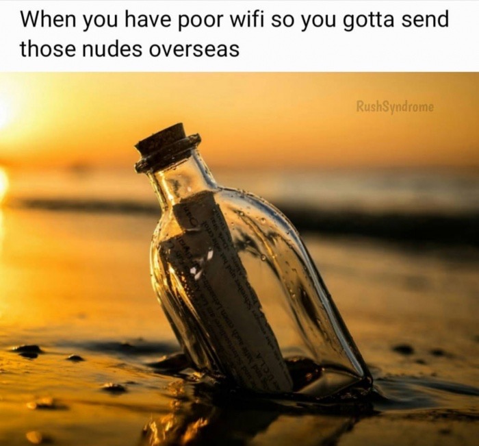 memes - real note in a bottle - When you have poor wifi so you gotta send those nudes overseas RushSyndrome
