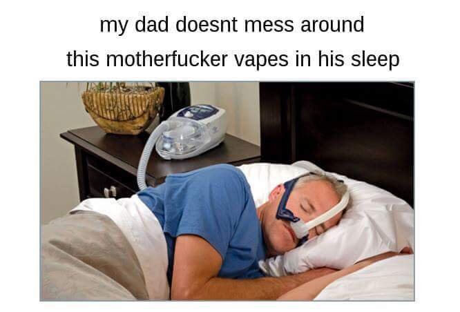 meme stream - my dad vapes in his sleep - my dad doesnt mess around this motherfucker vapes in his sleep