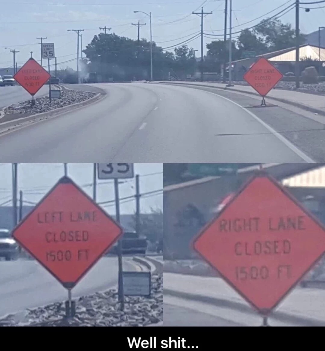meme stream - snow - 35 Closed Left Lare Closed 1500 Ft Right Lane Closed 1500 Ft Well shit...