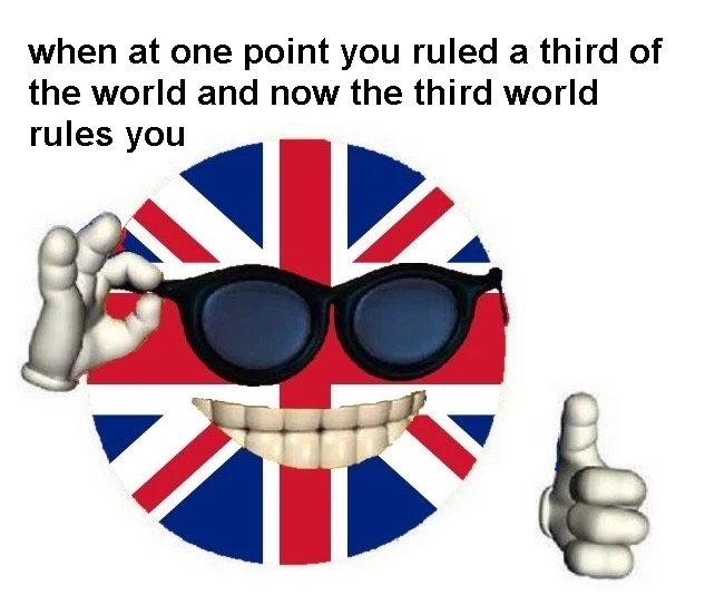 meme stream - british memeball - when at one point you ruled a third of the world and now the third world rules you