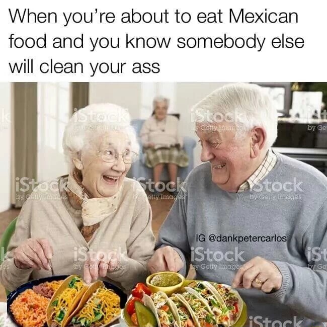 meme stream - you re about to eat mexican food meme - When you're about to eat Mexican food and you know somebody else will clean your ass y certy It by Ge iStock Stock Stock by Getty Images etty Images by Gelly Images Ig iStock tsy Geity images by Cologi