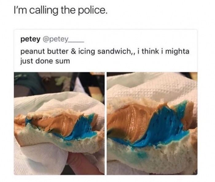 meme stream - peanut butter frosting sandwich - I'm calling the police...