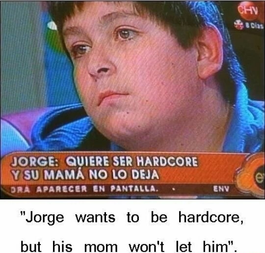 meme stream - jorge wants to be hardcore but his mom won t let him