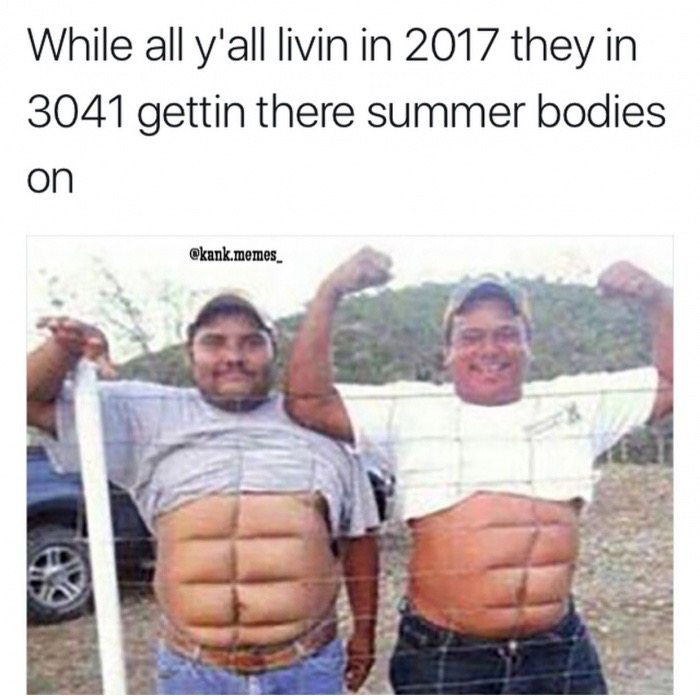 meme stream - makeup six pack - While all y'all livin in 2017 they in 3041 gettin there summer bodies on .memes.