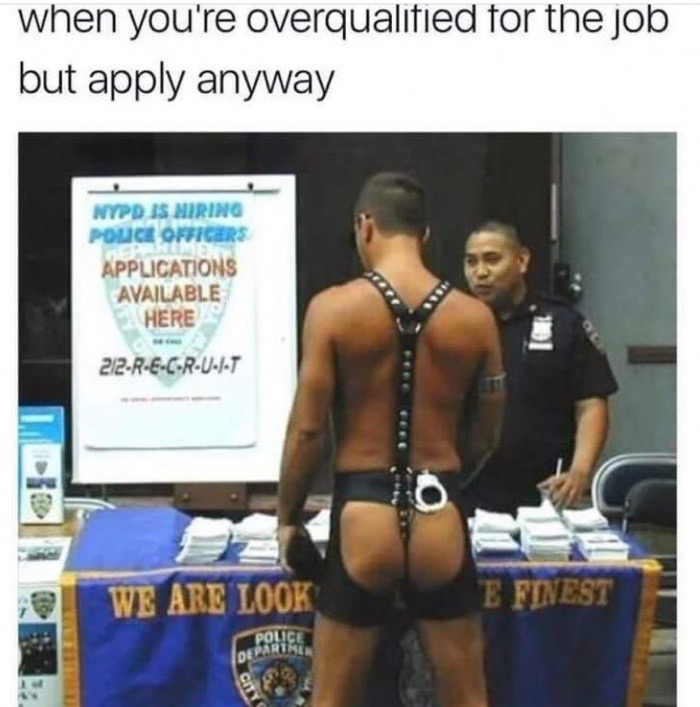 meme stream - Police - when you're overqualified for the job but apply anyway Wypd Is Hiring Police Officers Applications Available Here 212RECRUIt We Are Look E Finest