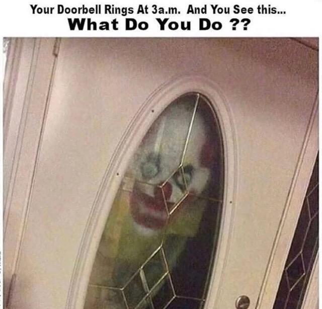 meme - clown at front door - Your Doorbell Rings At 3a.m. And You See this... What Do You Do ??