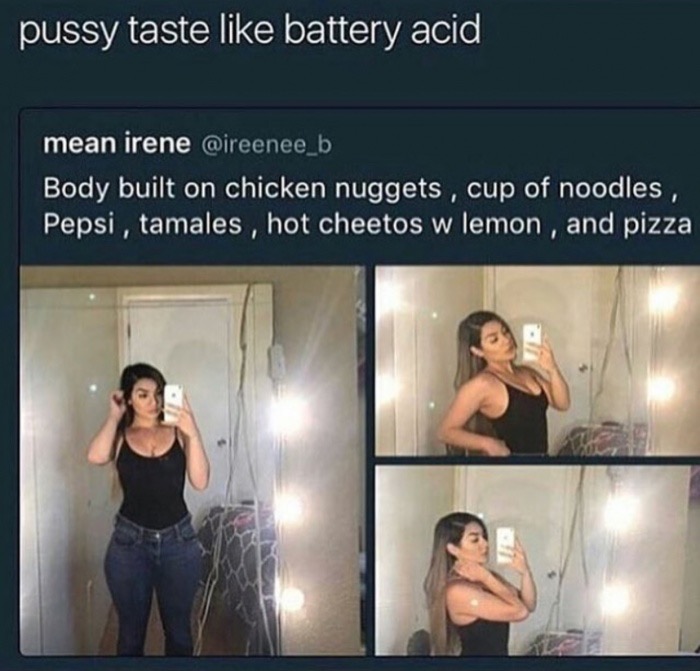 meme - muscle - pussy taste battery acid mean irene Body built on chicken nuggets, cup of noodles, Pepsi, tamales , hot cheetos w lemon, and pizza