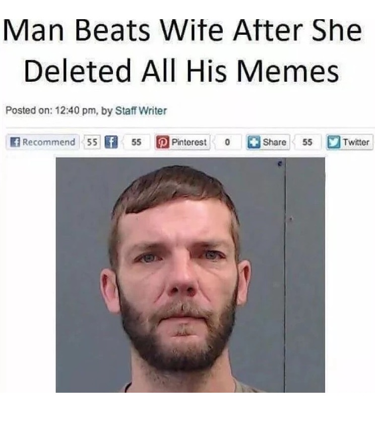 meme - memes are life - Man Beats Wife After She Deleted All His Memes Posted on , by Staff Writer Recommend 55 55 Pinterest 55 Twitter