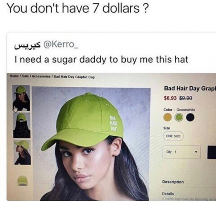 meme - its $7 bitch get a job - You don't have 7 dollars ? _Kerro@ I need a sugar daddy to buy me this hat Home Sale Accessories Bad Hai Day Graphic Cap Bad Hair Day Graph $6.93 $9.90 Color Greenwhite Size One Size Olyf Description Details