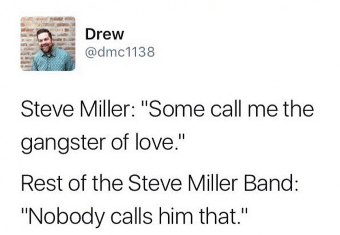 Tweet making fun of that Steve Miller line claiming some call him the gangster of love.