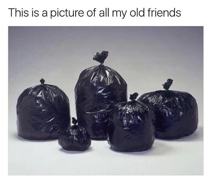 Picture of a bunch of garbage bags captioned as a pic of my old friends.