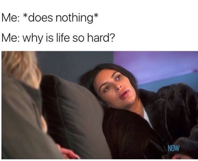 meme stream - kim kardashian mom meme - Me does nothing Me why is life so hard? Now