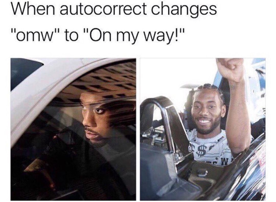 meme stream - kawhi leonard car - When autocorrect changes "omw" to "On my way!"