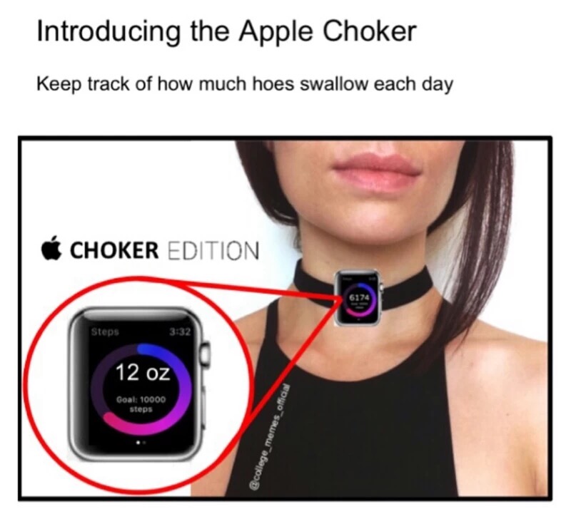meme stream - apple watch choker - Introducing the Apple Choker Keep track of how much hoes swallow each day Choker Edition Steps 12 oz Goal 10000 steps Nowo sa me