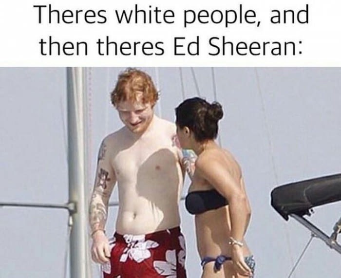 meme stream - white people and ed sheeran - Theres white people, and then theres Ed Sheeran
