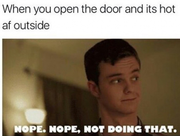 meme stream - photo caption - When you open the door and its hot af outside Nope. Nope, Not Doing That.