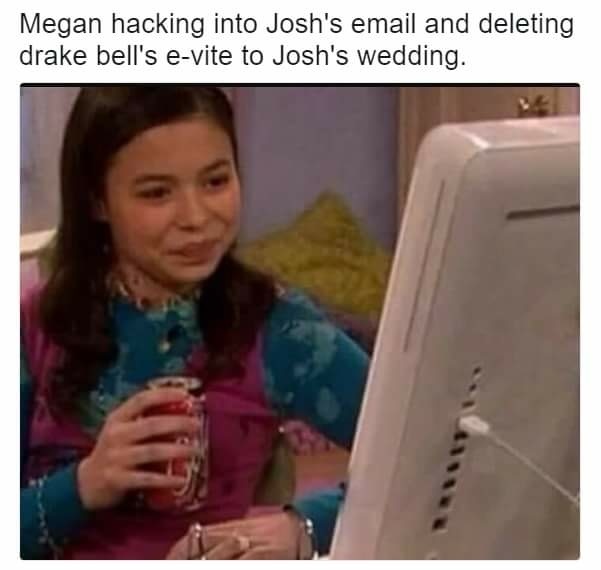 meme stream - drake and josh megan meme - Megan hacking into Josh's email and deleting drake bell's evite to Josh's wedding.
