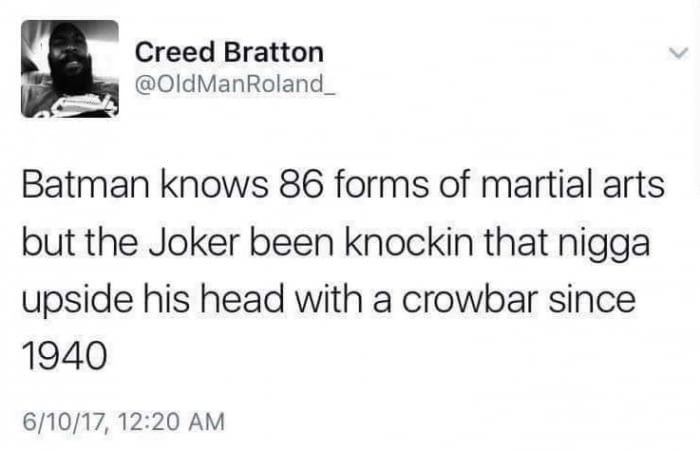 meme stream - document - Creed Bratton Roland Batman knows 86 forms of martial arts but the Joker been knockin that nigga upside his head with a crowbar since 1940 61017,