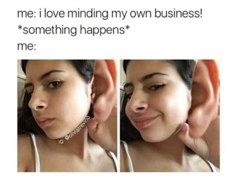 meme stream - Business - me i love minding my own business! something happens me 19 Boliviatreving