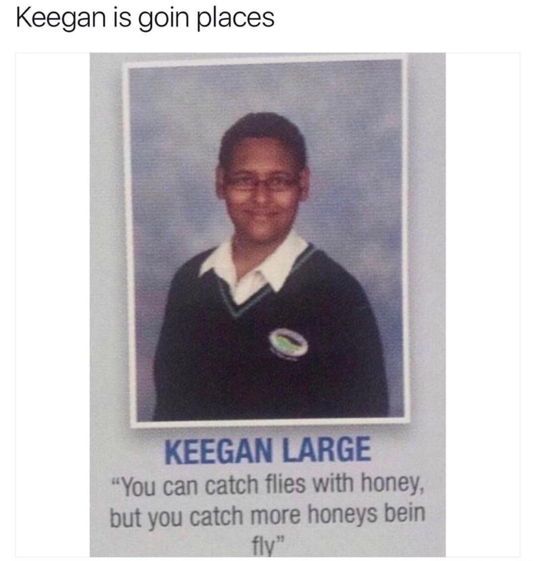 meme stream - you can t catch flies with honey - Keegan is goin places Keegan Large "You can catch flies with honey, but you catch more honeys bein fly"