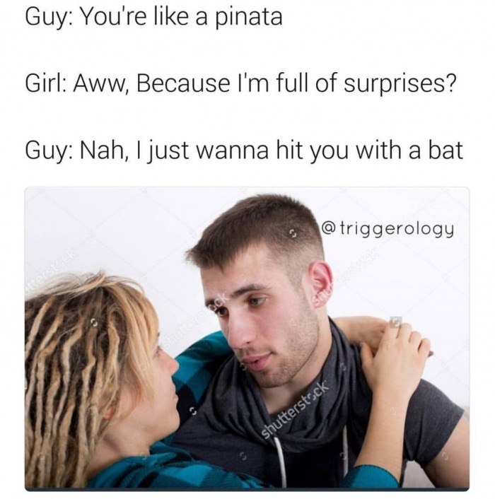 memes - photo caption - Guy You're a pinata Girl Aww, Because I'm full of surprises? Guy Nah, I just wanna hit you with a bat @ triggerology shutterstock