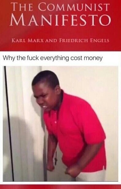 memes - communist manifesto why everything cost money - 'The Communist Manifesto Karl Marx And Friedrich Engels Why the fuck everything cost money
