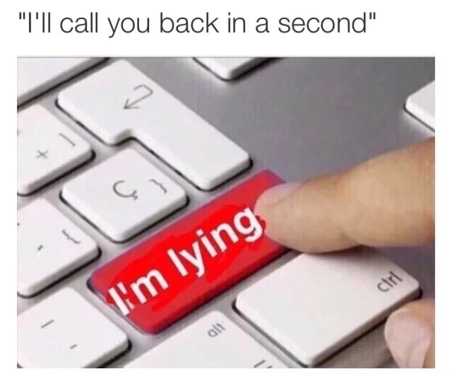 memes - ima call you back meme - "I'll call you back in a second" I'm lying ali