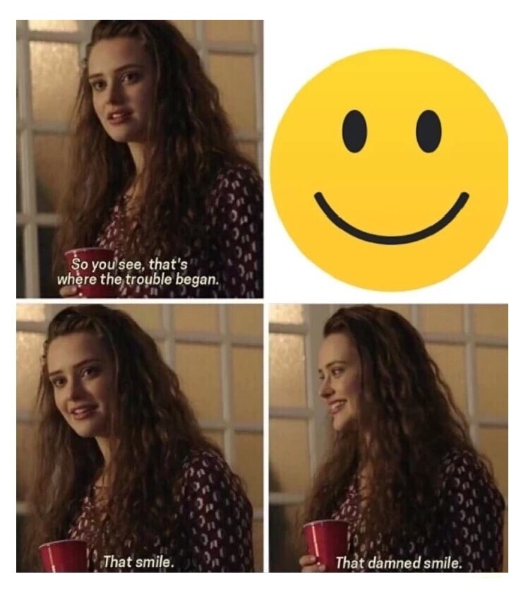 memes - that's where it all started that smile - So you see, that's where the trouble began. That smile. That damned smile.