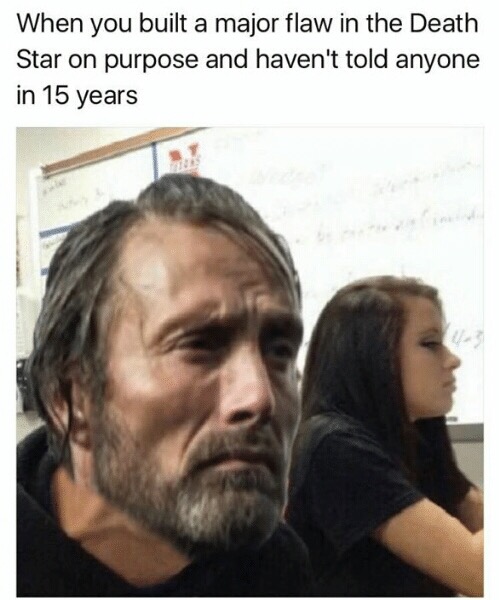 memes - death star meme - When you built a major flaw in the Death Star on purpose and haven't told anyone in 15 years
