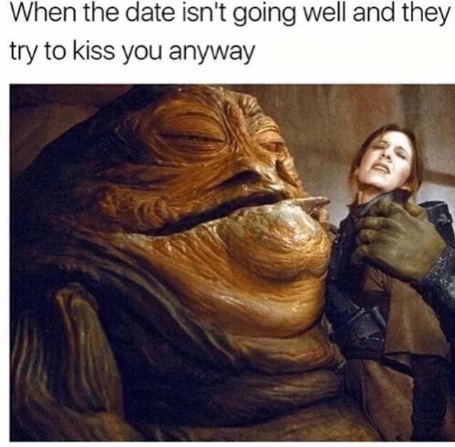 memes - date isn t going well - When the date isn't going well and they try to kiss you anyway