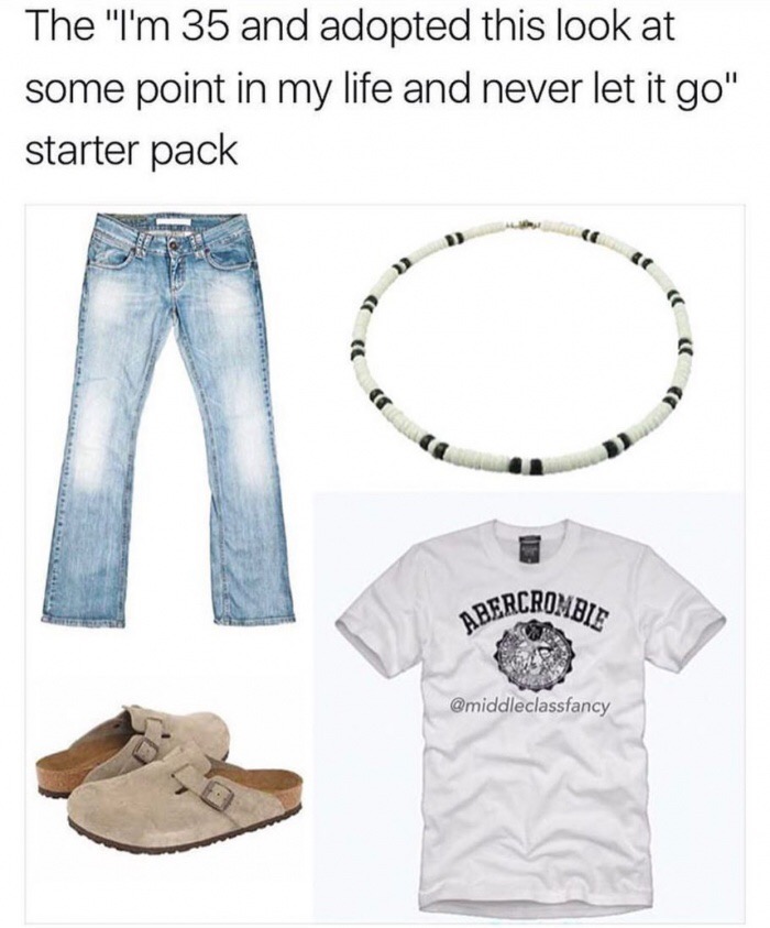 memes - upper middle class kid starter pack - The "I'm 35 and adopted this look at some point in my life and never let it go" starter pack re Bercrombie