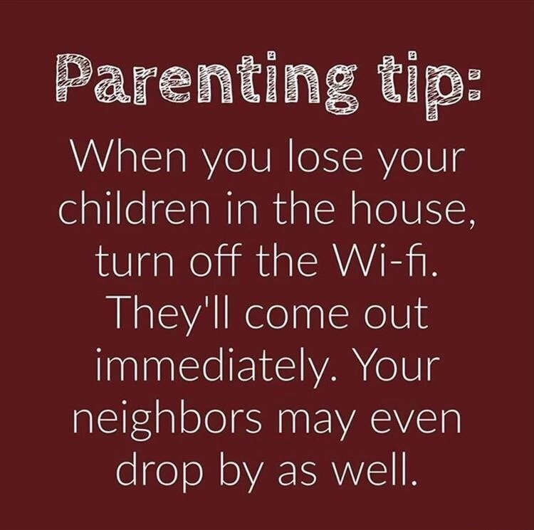 memes - love - Swisini Ammis Parenting tip When you lose your children in the house, turn off the Wifi. They'll come out immediately. Your neighbors may even drop by as well.