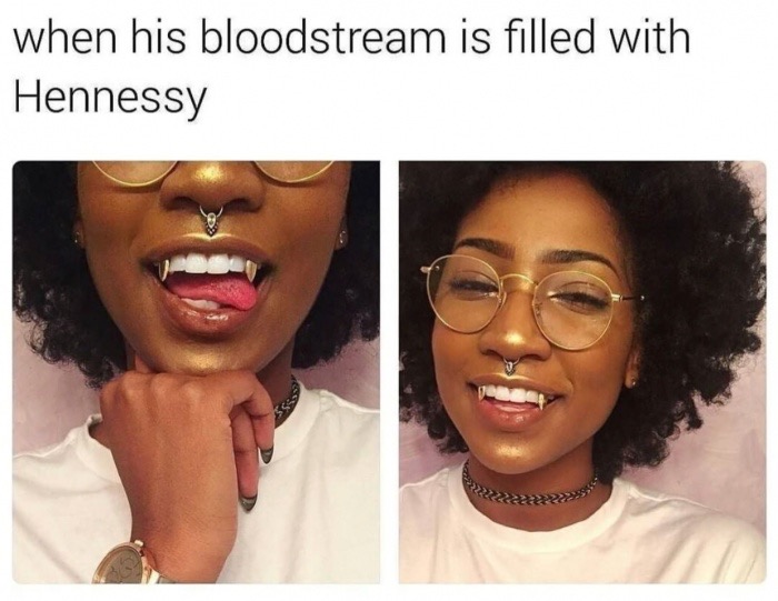 memes - vampire grillz - when his bloodstream is filled with Hennessy