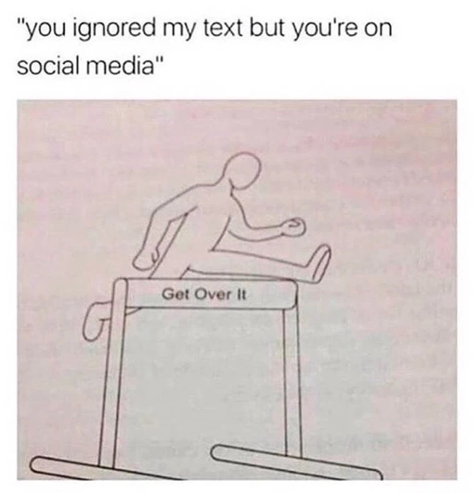 memes - ignored on social media - "you ignored my text but you're on social media" Get Over It