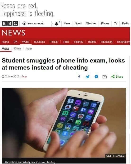 memes - student smuggles phone into exam - Roses are red, Happiness is fleeting, B B C Your account A' News News Sport Weather Player Tv Radio Home Uk World Business Politics Tech Science Health Education Entertainm Asia China India Student smuggles phone