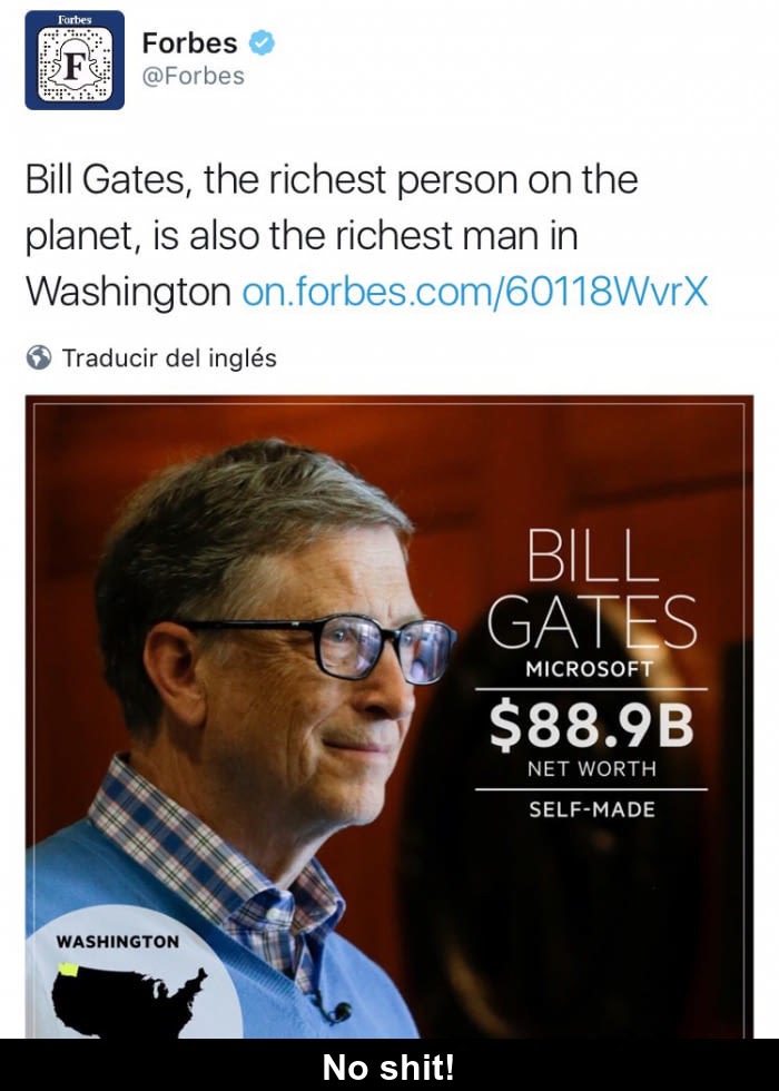 meme stream - glasses - Forbes Forbes Bill Gates, the richest person on the planet, is also the richest man in Washington on.forbes.com60118WvrX Traducir del ingls Bill Gates $88.9B Microsoft Net Worth SelfMade Washington No shit!