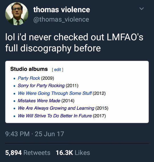 meme stream - thomas violence lol i'd never checked out Lmfao'S full discography before Studio albums edit Party Rock 2009 Sorry for Party Rocking 2011 We Were Going Through Some Stuff 2012 Mistakes Were Made 2014 We Are Always Growing and Learning 2015 W