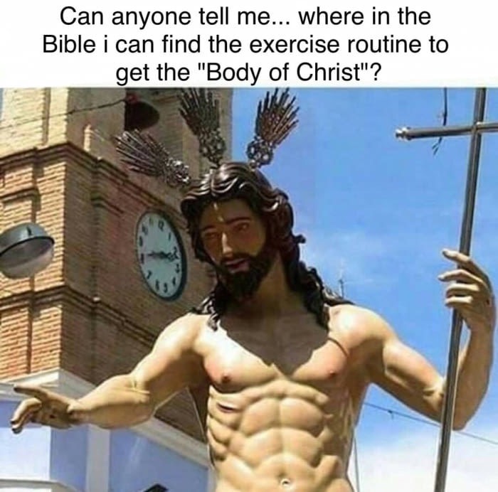 meme stream - Can anyone tell me... where in the Bible i can find the exercise routine to get the "Body of Christ"?