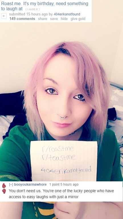 meme stream - roast me girl edition - Roast me. It's my birthday, need something to laugh at i.redd.it submitted 15 hours ago by 404erikanotfound 149 save hide give gold Roastme teastme 4CAerikanot found booyoukarmawhore 1 point 5 hours ago You don't need