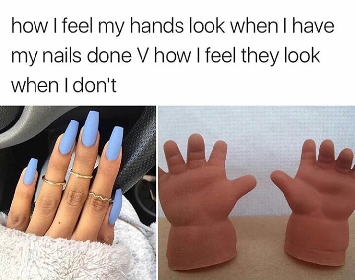 meme - feel when my nails are done - how I feel my hands look when I have my nails done V how I feel they look when I don't