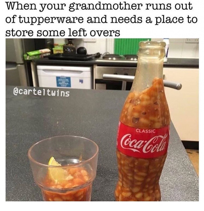 meme - i m thinking about thos beans - When your grandmother runs out of tupperware and needs a place to store some left overs Classic CocaCol