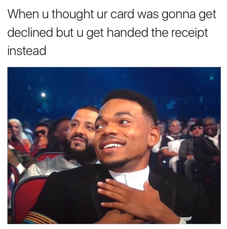 meme - have you eaten meme - When u thought ur card was gonna get declined but u get handed the receipt instead